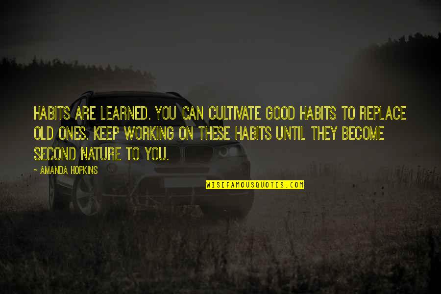 Old Second Quotes By Amanda Hopkins: Habits are learned. You can cultivate good habits