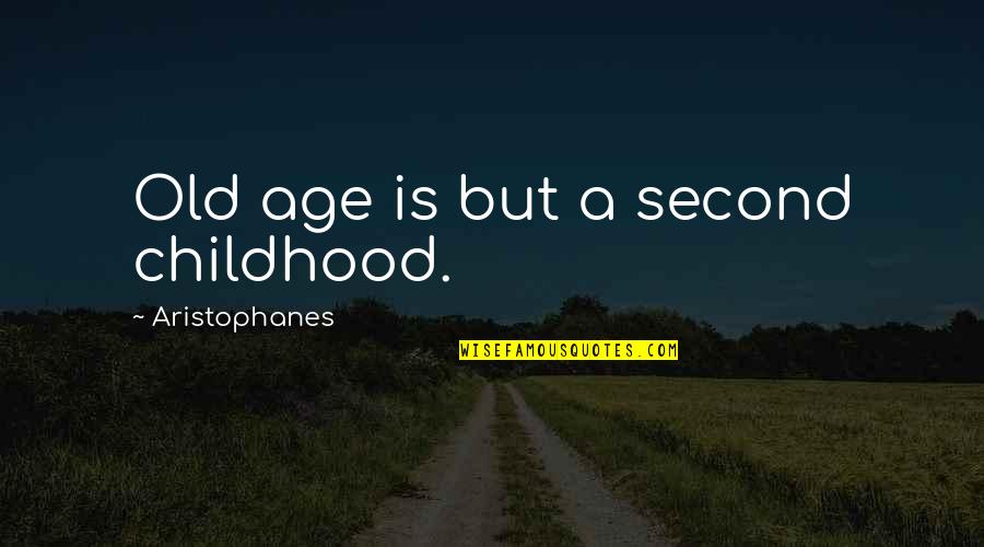 Old Second Quotes By Aristophanes: Old age is but a second childhood.