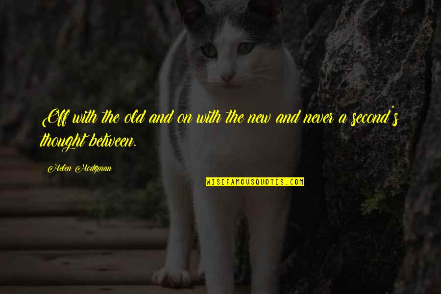 Old Second Quotes By Helen Hodgman: Off with the old and on with the