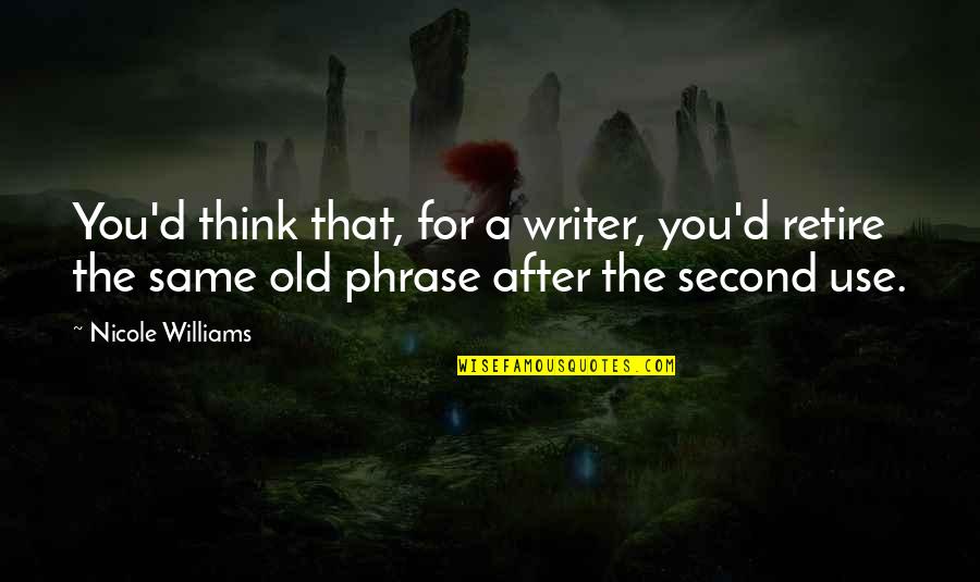 Old Second Quotes By Nicole Williams: You'd think that, for a writer, you'd retire