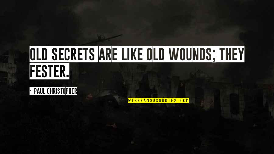 Old Secrets Quotes By Paul Christopher: Old secrets are like old wounds; they fester. Old Secrets Quotes By Paul Christopher: Old secrets are like old wounds; they fester.
