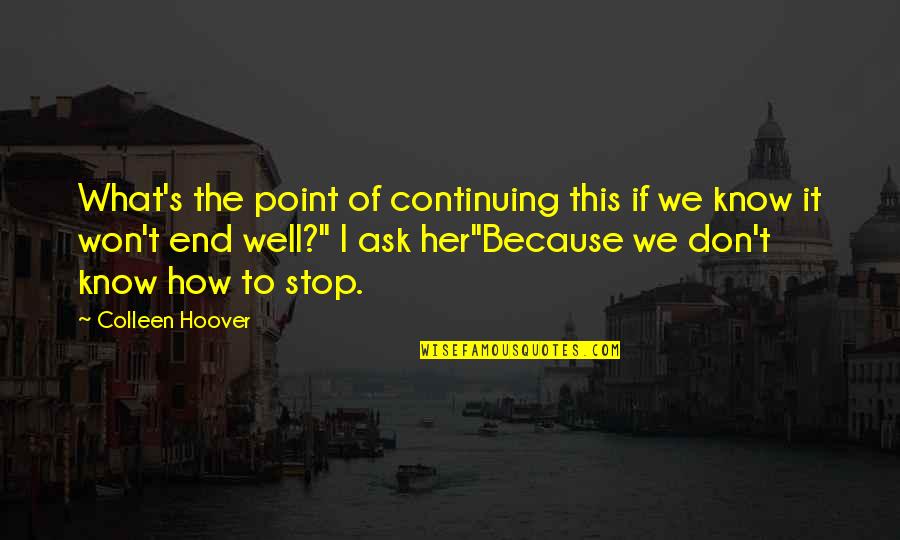 Old Sewing Quotes By Colleen Hoover: What's the point of continuing this if we