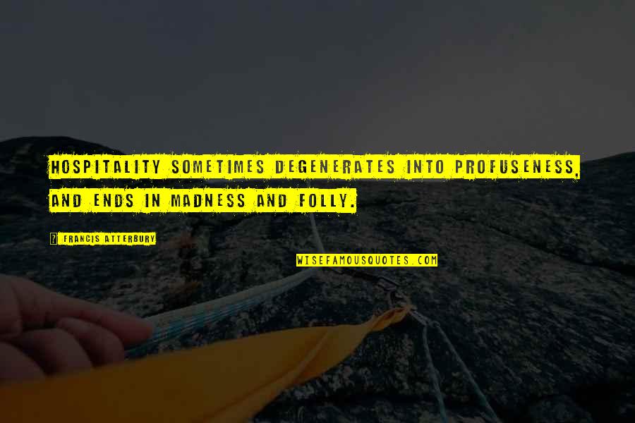 Old Shaving Quotes By Francis Atterbury: Hospitality sometimes degenerates into profuseness, and ends in Old Shaving Quotes By Francis Atterbury: Hospitality sometimes degenerates into profuseness, and ends in