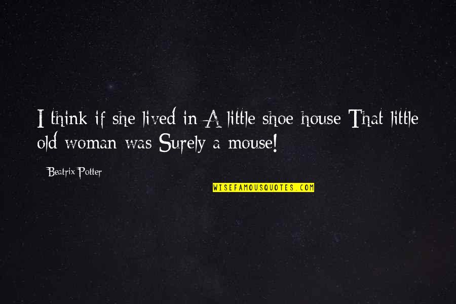 Old Shoe Quotes By Beatrix Potter: I think if she lived in A little