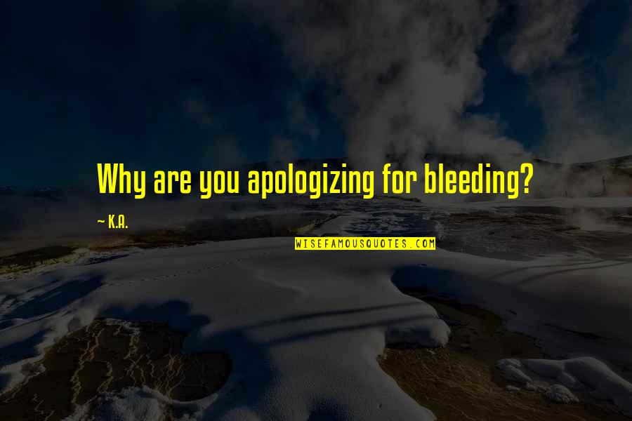 Old Shoe Quotes By K.A.: Why are you apologizing for bleeding?