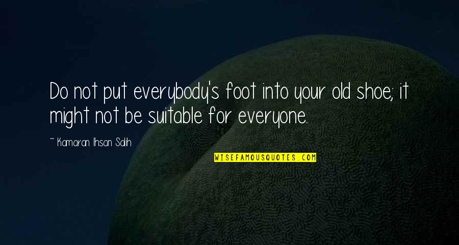 Old Shoe Quotes By Kamaran Ihsan Salih: Do not put everybody's foot into your old