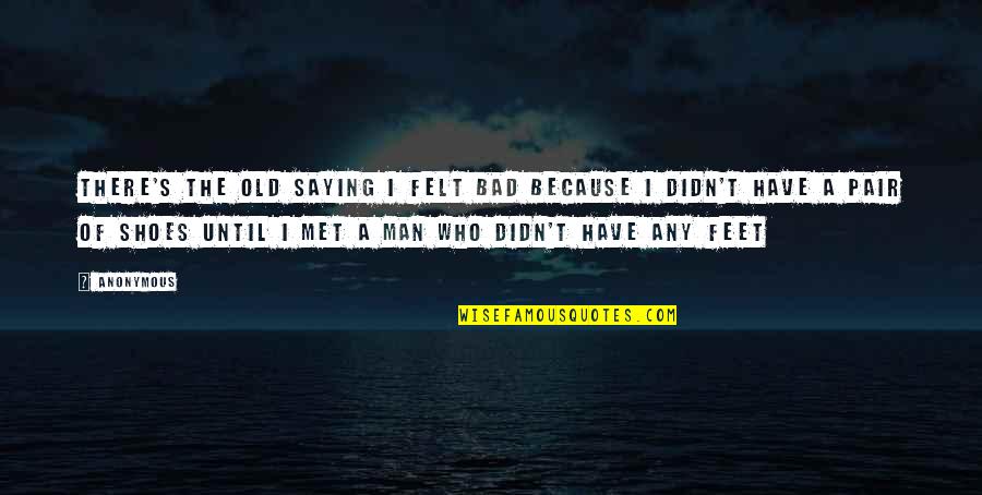 Old Shoes Quotes By Anonymous: There's the old saying I felt bad because