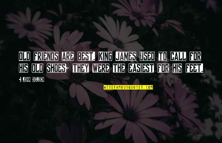 Old Shoes Quotes By John Selden: Old friends are best. King James used to