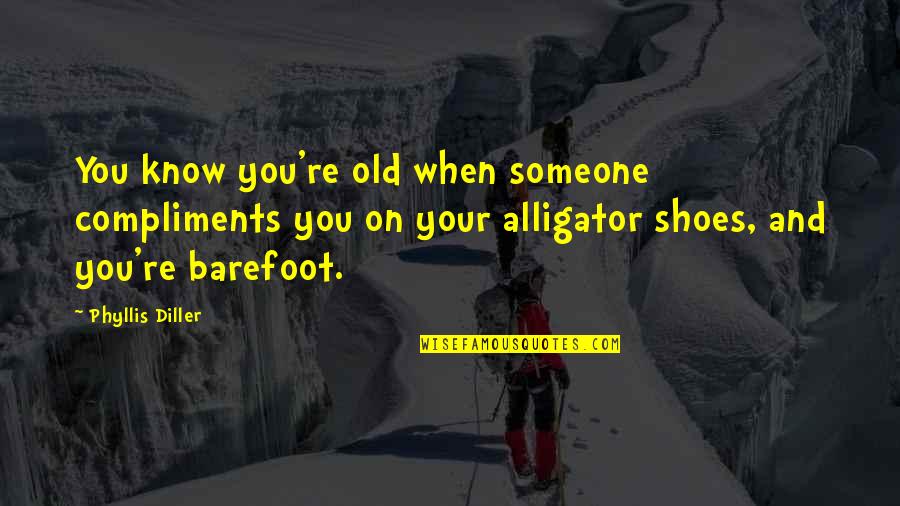 Old Shoes Quotes By Phyllis Diller: You know you're old when someone compliments you