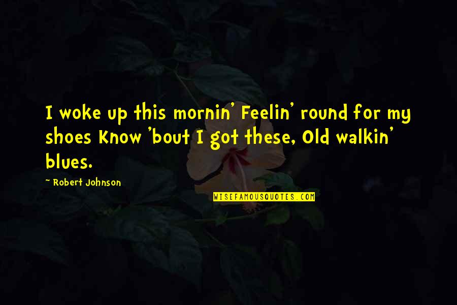 Old Shoes Quotes By Robert Johnson: I woke up this mornin' Feelin' round for