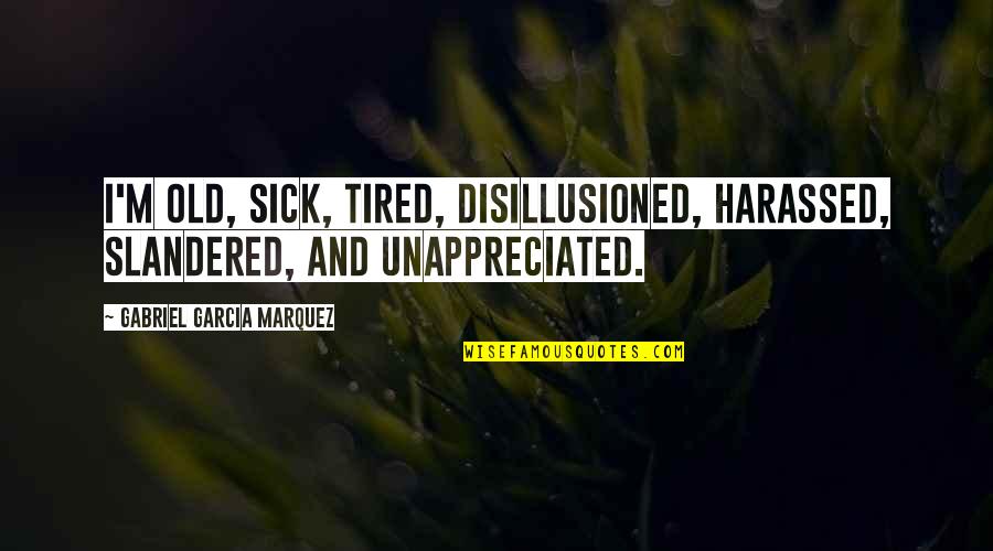 Old Simon Quotes By Gabriel Garcia Marquez: I'm old, sick, tired, disillusioned, harassed, slandered, and