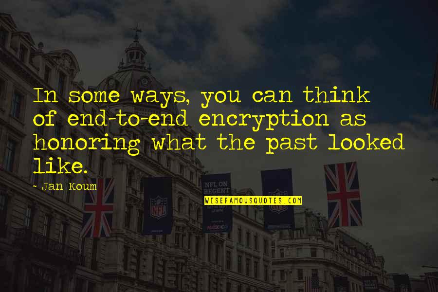 Old Smile Quotes By Jan Koum: In some ways, you can think of end-to-end Old Smile Quotes By Jan Koum: In some ways, you can think of end-to-end