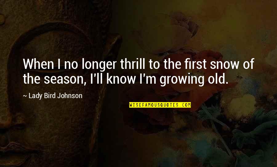Old Snow Quotes By Lady Bird Johnson: When I no longer thrill to the first