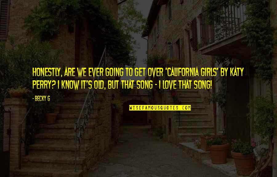 Old Song Is Love Quotes By Becky G: Honestly, are we ever going to get over