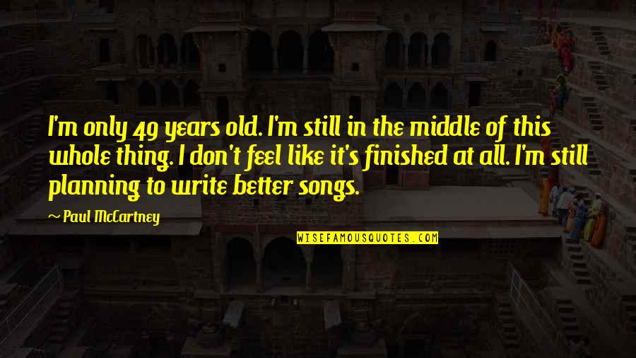 Old Songs Are Like Quotes By Paul McCartney: I'm only 49 years old. I'm still in