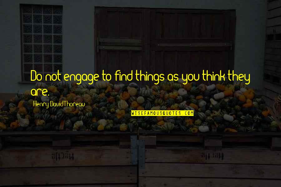 Old Soul In Modern World Quotes By Henry David Thoreau: Do not engage to find things as you