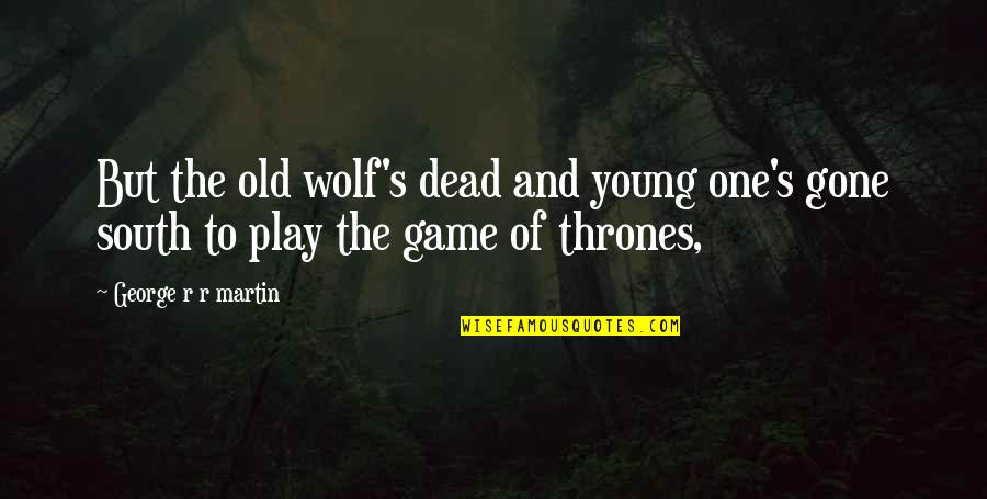 Old South Quotes By George R R Martin: But the old wolf's dead and young one's