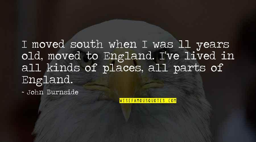 Old South Quotes By John Burnside: I moved south when I was 11 years