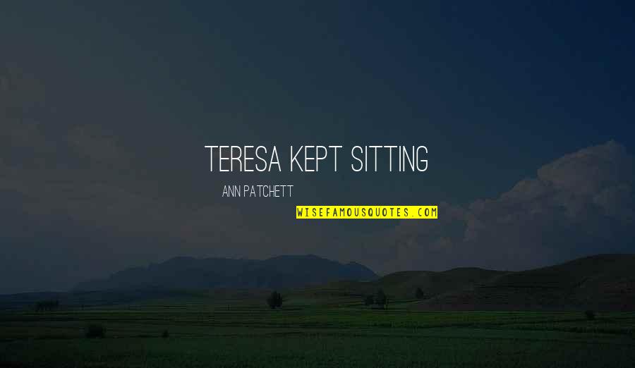 Old Soviet Quotes By Ann Patchett: Teresa kept sitting Old Soviet Quotes By Ann Patchett: Teresa kept sitting