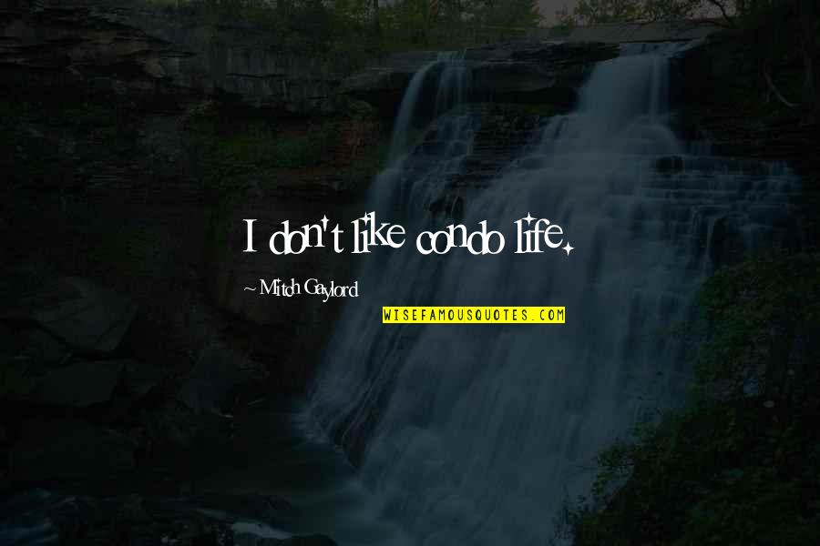 Old Spice Quotes By Mitch Gaylord: I don't like condo life. Old Spice Quotes By Mitch Gaylord: I don't like condo life.