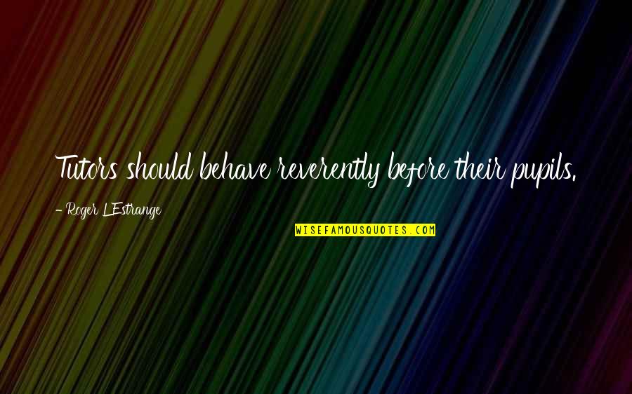 Old Spock Quotes By Roger L'Estrange: Tutors should behave reverently before their pupils.