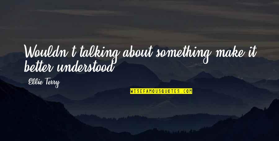 Old Sport Quotes By Ellie Terry: Wouldn't talking about something make it better understood?