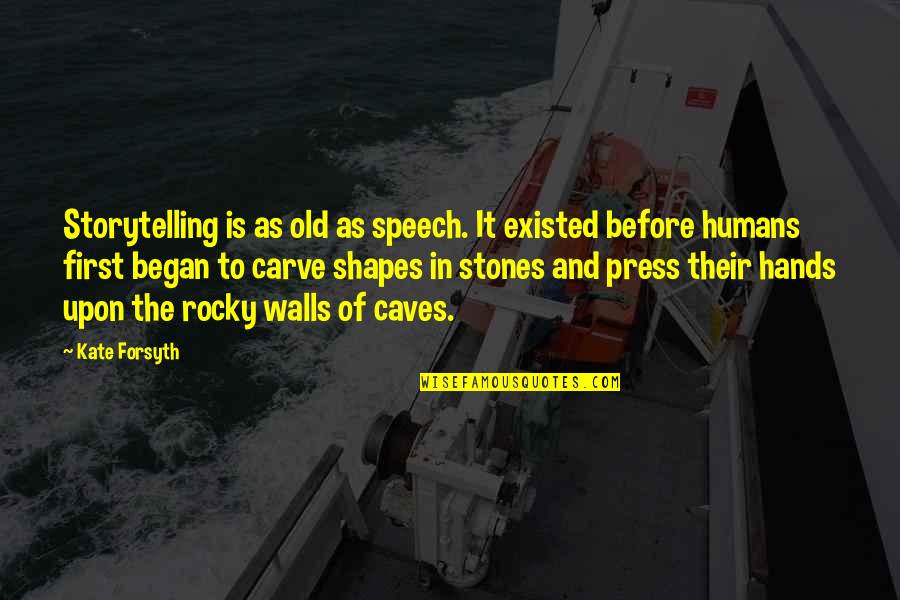 Old Stones Quotes By Kate Forsyth: Storytelling is as old as speech. It existed