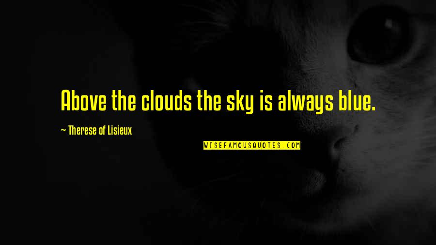 Old Stones Quotes By Therese Of Lisieux: Above the clouds the sky is always blue.