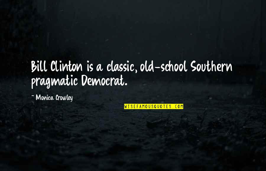 Old Structure Quotes By Monica Crowley: Bill Clinton is a classic, old-school Southern pragmatic