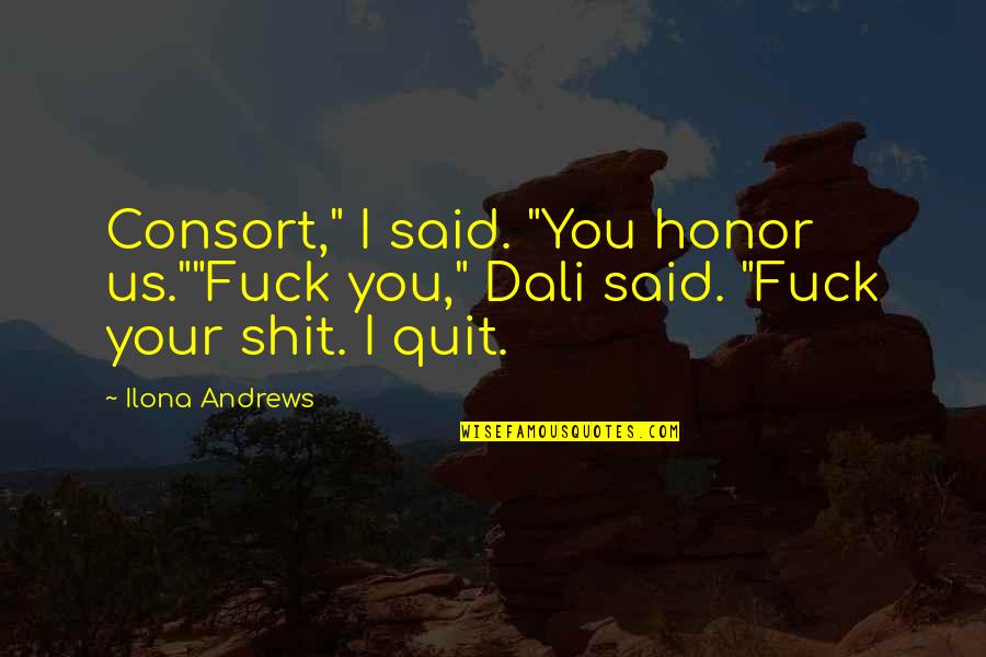 Old Superstition Quotes By Ilona Andrews: Consort," I said. "You honor us.""Fuck you," Dali