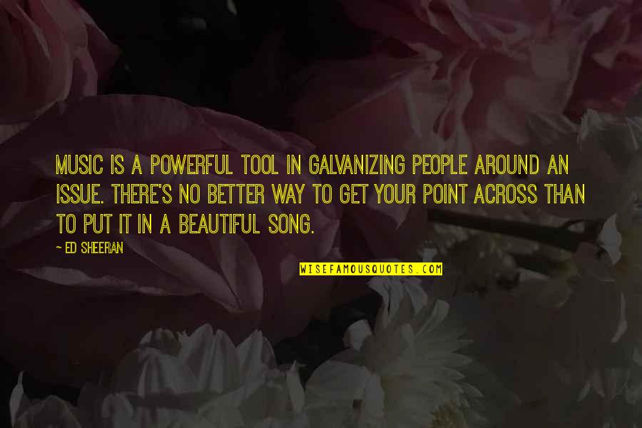 Old Superstitions Quotes By Ed Sheeran: Music is a powerful tool in galvanizing people Old Superstitions Quotes By Ed Sheeran: Music is a powerful tool in galvanizing people