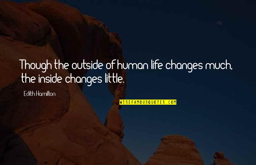 Old Surf Quotes By Edith Hamilton: Though the outside of human life changes much,