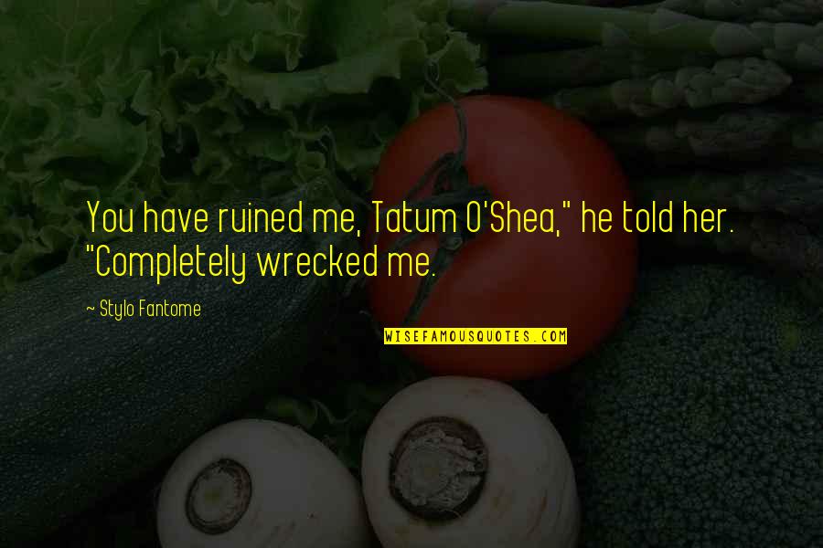 Old Tagalog Love Quotes By Stylo Fantome: You have ruined me, Tatum O'Shea," he told