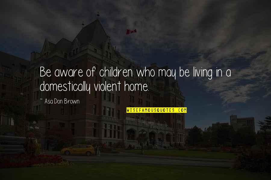 Old Tale Quotes By Asa Don Brown: Be aware of children who may be living