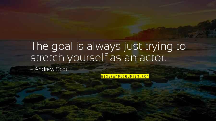 Old Tassel Quotes By Andrew Scott: The goal is always just trying to stretch