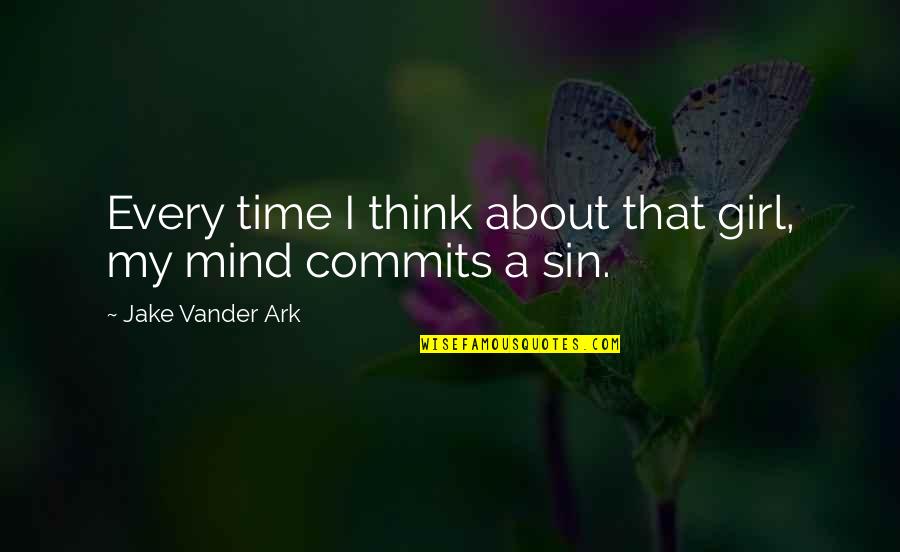 Old Team Quotes By Jake Vander Ark: Every time I think about that girl, my Old Team Quotes By Jake Vander Ark: Every time I think about that girl, my