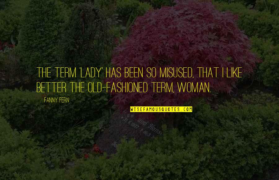 Old Term Quotes By Fanny Fern: The term 'lady' has been so misused, that