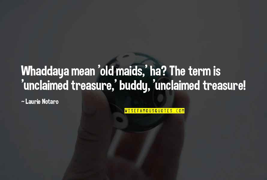 Old Term Quotes By Laurie Notaro: Whaddaya mean 'old maids,' ha? The term is