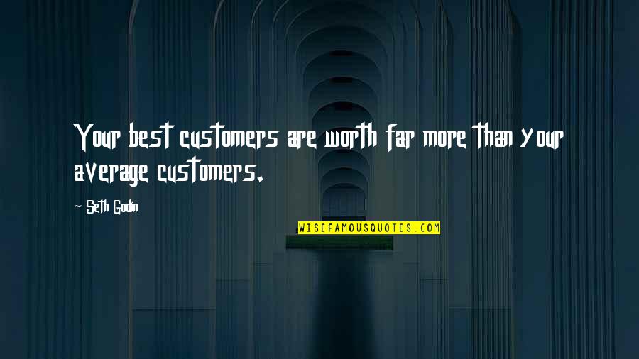 Old Term Quotes By Seth Godin: Your best customers are worth far more than