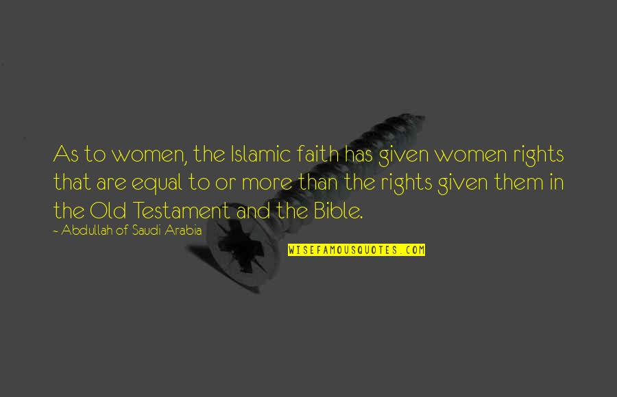 Old Testament Quotes By Abdullah Of Saudi Arabia: As to women, the Islamic faith has given