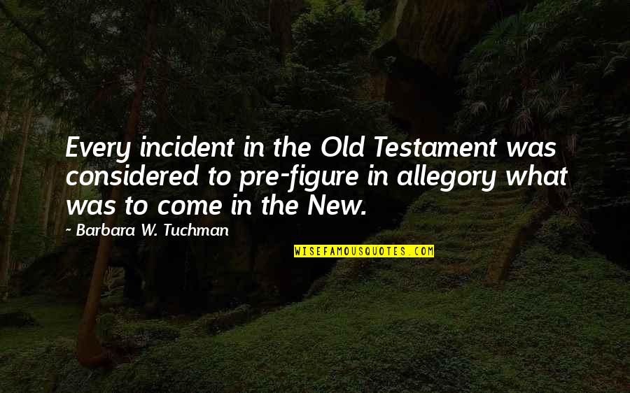 Old Testament Quotes By Barbara W. Tuchman: Every incident in the Old Testament was considered