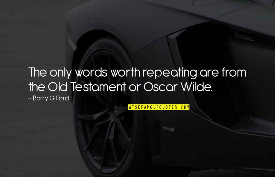 Old Testament Quotes By Barry Gifford: The only words worth repeating are from the