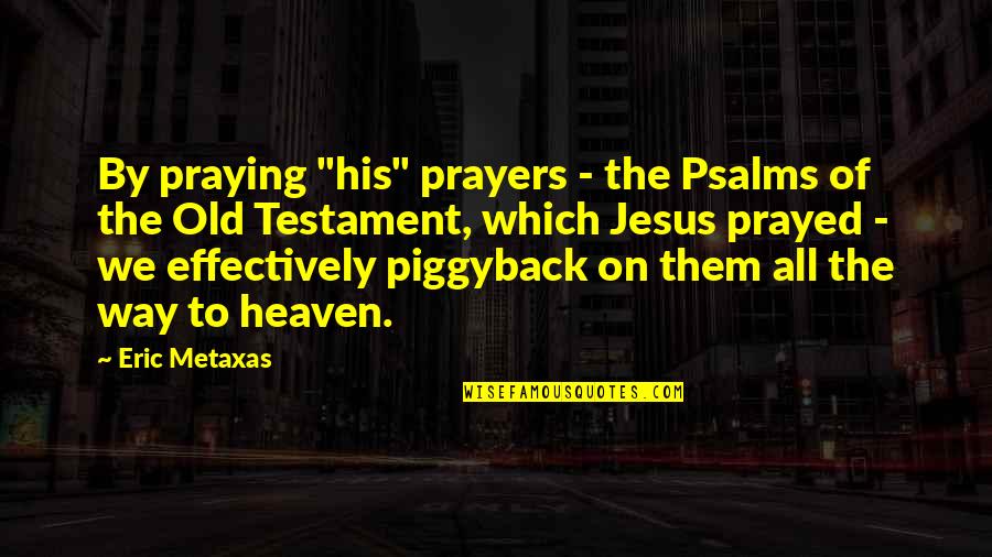 Old Testament Quotes By Eric Metaxas: By praying "his" prayers - the Psalms of