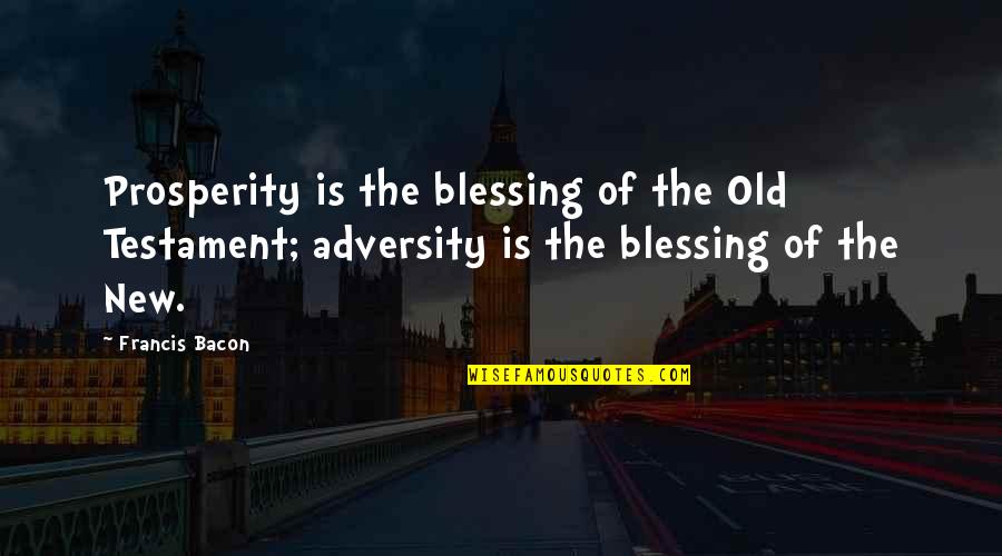 Old Testament Quotes By Francis Bacon: Prosperity is the blessing of the Old Testament;