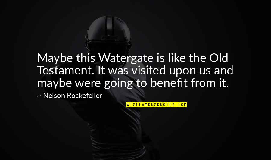 Old Testament Quotes By Nelson Rockefeller: Maybe this Watergate is like the Old Testament.