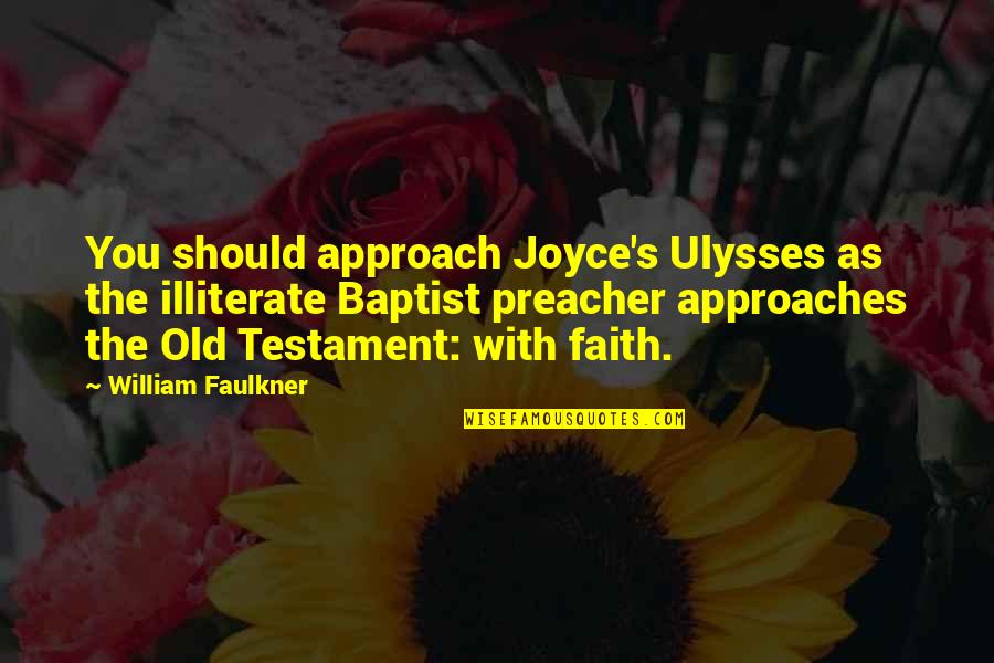 Old Testament Quotes By William Faulkner: You should approach Joyce's Ulysses as the illiterate