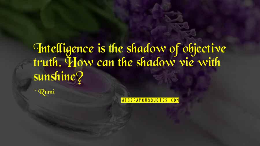 Old Testament Wine Quotes By Rumi: Intelligence is the shadow of objective truth. How
