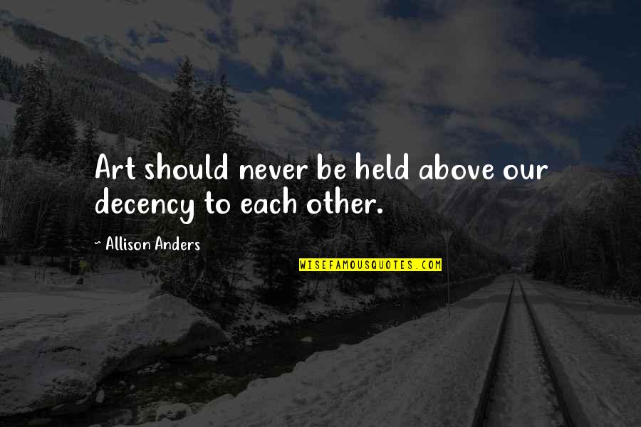 Old Testement Quotes By Allison Anders: Art should never be held above our decency Old Testement Quotes By Allison Anders: Art should never be held above our decency