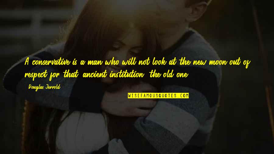 Old That Look Quotes By Douglas Jerrold: A conservative is a man who will not Old That Look Quotes By Douglas Jerrold: A conservative is a man who will not