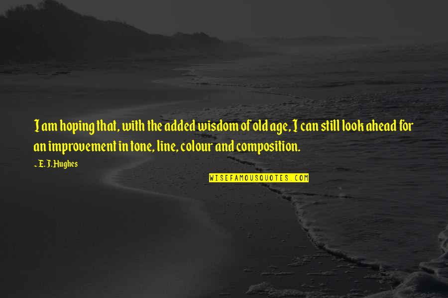 Old That Look Quotes By E. J. Hughes: I am hoping that, with the added wisdom Old That Look Quotes By E. J. Hughes: I am hoping that, with the added wisdom